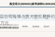 新三板基础层公司海博小贷大宗交易折价29.85%，成交金额236.41万元