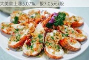 龙大美食上涨5.07%，报7.05元/股