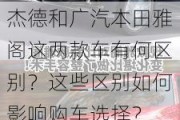 杰德和广汽本田雅阁这两款车有何区别？这些区别如何影响购车选择？