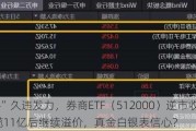 “旗手”久违发力，券商ETF（512000）逆市收红，狂揽11亿后继续溢价，真金白银表信心？