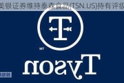 美银证券维持泰森食品(TSN.US)持有评级