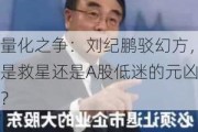 量化之争：刘纪鹏驳幻方，是救星还是A股低迷的元凶？