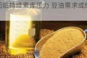 豆粕面临持续累库压力 豆油需求或维持中性