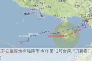 江苏安徽等地有强降雨 今年第13号台风“贝碧嘉”生成