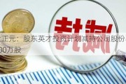 吉大正元：股东英才投资***减持公司股份不超过300万股