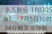 永吉股份（603058）：7月5日10时34分触及涨停板