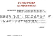 海通证券“地震”：副总姜诚君辞任，还有保荐项目涉研发***被通报