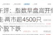 午评：指数早盘高开低走 两市超4500只个股下跌