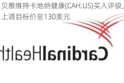 贝雅维持卡地纳健康(CAH.US)买入评级，上调目标价至130美元