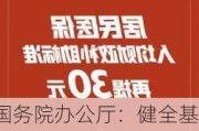 国务院办公厅：健全基本医保筹资和待遇调整机制 居民医保人均财政补助标准提高30元