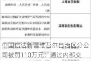 中国信达新疆维吾尔自治区分公司被罚110万元：通过内部交易掩盖风险、未按规定审慎开展市场化债转股业务