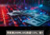 阿斯麦涨超1.5% Hyper-NA EUV光刻机定价或翻倍+获批扩建总部