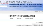 国务院：任命华春莹为外交部副部长