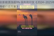 大全新能源涨超9% 国务院印发《2024—2025年节能降碳行动方案》