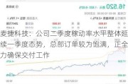 麦捷科技：公司二季度稼动率水平整体延续一季度态势，总部订单较为饱满，正全力确保交付工作