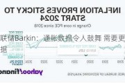 美联储Barkin：通胀数据令人鼓舞 需要更多数据