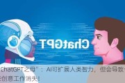 “ChatGPT之母”：AI可扩展人类智力，但会导致一些创意工作消失！