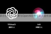 Siri联合创始人：苹果与OpenAI合作可能只是权宜之计