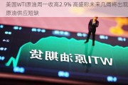 美国WTI原油周一收高2.9% 高盛称未来几周将出现原油供应短缺