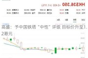 高盛：予中国铁塔“中性”评级 目标价升至1.2港元