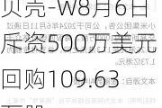 贝壳-W8月6日斥资500万美元回购109.63万股