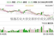 恒逸石化大宗交易折价成交285.00万股