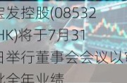 宝发控股(08532.HK)将于7月31日举行董事会会议以审批全年业绩