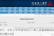 央行：今年上半年超500万入境人员使用移动支付，同比增长4倍