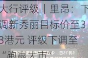 大行评级｜里昂：下调新秀丽目标价至33港元 评级下调至“跑赢大市”