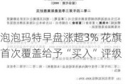 泡泡玛特早盘涨超3% 花旗首次覆盖给予“买入”评级