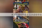 韩国大量微针化妆品涉虚假夸张宣传