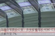 美国国会预算办公室：赤字规模增加 4080 亿美元，赤字率升至 7%