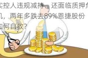 实控人违规减持、还面临质押危机，两年多跌去89%恩捷股份如何自救？