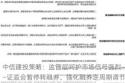 中信建投策略：监管层呵护市场信号强烈——***暂停转融券、强化融券逆周期调节点评