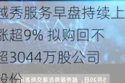 越秀服务早盘持续上涨超9% 拟购回不超3044万股公司股份