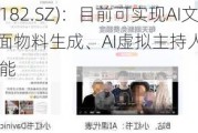 捷成股份(300182.SZ)：目前可实现AI文本与脚本生成、AI平面物料生成、AI虚拟主持人新闻播报、AI一键成片等功能