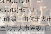 Wedbush：重申Host Hotels  Resorts(HST.US)评级，由优于大市调整至优于大市评级, 目标价由22.00美元调整至22.00美元。