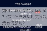 如何计算期货的实际价值？这种计算方法对交易决策有何影响？