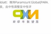 Rosenblatt：维持Paramount Global(PARA.US)评级，由中性调整至中性评