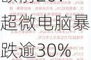 10月30日美股成交额前20：超微电脑暴跌逾30%，公司治理与道德诚信遭质疑