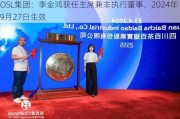 OSL集团：李金鸿获任***兼非执行董事，2024年9月27日生效