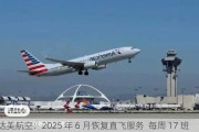 达美航空：2025 年 6 月恢复直飞服务  每周 17 班