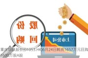 重庆钢铁股份(01053.HK)6月24日耗资1657万元回购1600万股A股