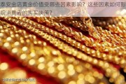 泰安金店黄金价值受哪些因素影响？这些因素如何影响消费者的购买决策？