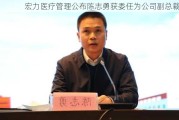 宏力医疗管理公布陈志勇获委任为公司副总裁