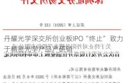 丹耀光学深交所创业板IPO“终止” 致力于精密光学产品产研销