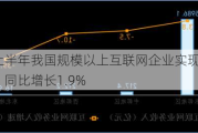 工信部：上半年我国规模以上互联网企业实现利润总额743.7亿元，同比增长1.9%