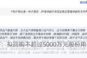 江南高纤：拟回购不超过5000万元股份用于股权激励