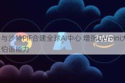 谷歌云与沙特PIF合建全球AI中心 增强Gemini大模型阿拉伯语能力