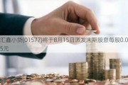 汇鑫小贷(01577)将于8月15日派发末期股息每股0.05元